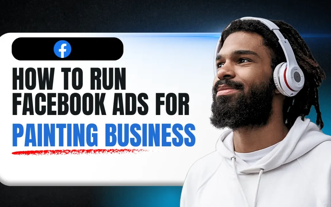 How I Run Facebook Ads For A Painting Business For 2025